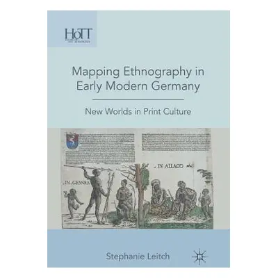 "Mapping Ethnography in Early Modern Germany: New Worlds in Print Culture" - "" ("Leitch S.")