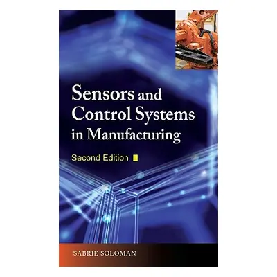 "Sensors and Control Systems in Manufacturing, Second Edition" - "" ("Soloman Sabrie")