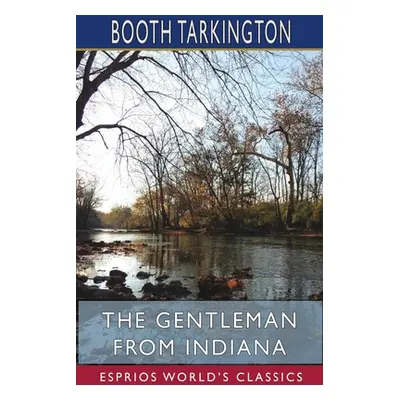 "The Gentleman from Indiana (Esprios Classics)" - "" ("Tarkington Booth")