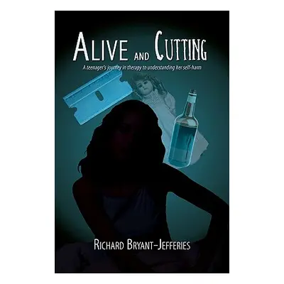 "Alive and Cutting: A Teenager's Journey in Therapy to Understanding Her Self-Harm" - "" ("Bryan