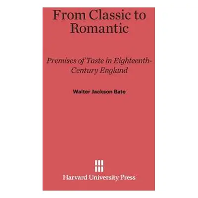 "From Classic to Romantic: Premises of Taste in Eighteenth-Century England" - "" ("Bate Walter J