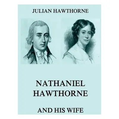 "Nathaniel Hawthorne And His Wife: Volumes I & II" - "" ("Hawthorne Julian")