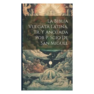 "La Biblia Vulgata Latina, Tr. Y Anotada Por P. Scio De San Miguel" - "" ("Anonymous")