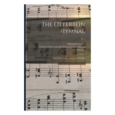 "The Otterbein Hymnal: for Use in Public and Social Worship; c. 1" - "" ("Lorenz Edmund S. (Edmu