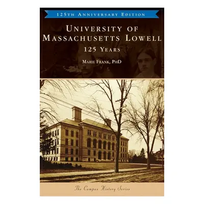 "University of Massachusetts Lowell: 125 Years" - "" ("Frank Marie")