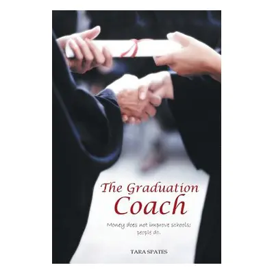 "The Graduation Coach: Money Does Not Improve Schools, People Do." - "" ("Spates Tara")