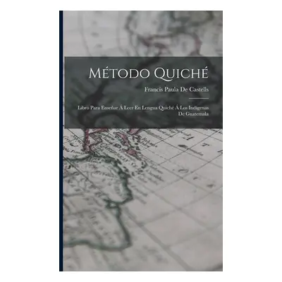 "Mtodo Quich: Libro Para Ensear Leer En Lengua Quich Los Indgenas De Guatemala" - "" ("De Cast