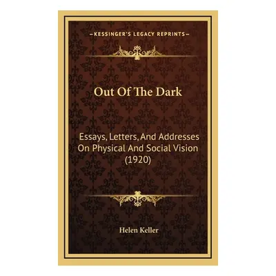 "Out Of The Dark: Essays, Letters, And Addresses On Physical And Social Vision (1920)" - "" ("Ke