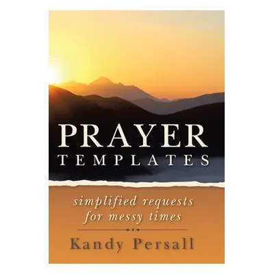 "Prayer Templates: Simplified Requests for Messy Times" - "" ("Persall Kandy")