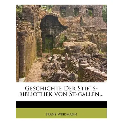 "Geschichte Der Stifts-bibliothek Von St-gallen..." - "" ("Weidmann Franz")