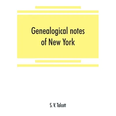 "Genealogical notes of New York and New England families" - "" ("V. Talcott S.")