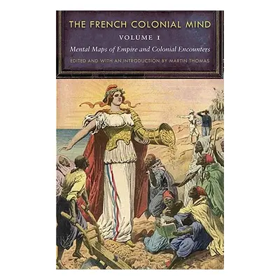 "The French Colonial Mind, Volume 1: Mental Maps of Empire and Colonial Encounters" - "" ("Thoma