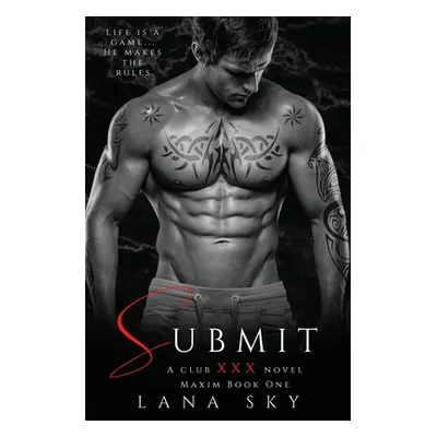 "Submit: A Dark Billionaire Romance (XXX Maxim Book 1): Club XXX Book 1" - "" ("Sky Lana")