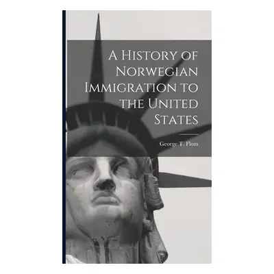 "A History of Norwegian Immigration to the United States" - "" ("George T. (George Tobias) Flom"