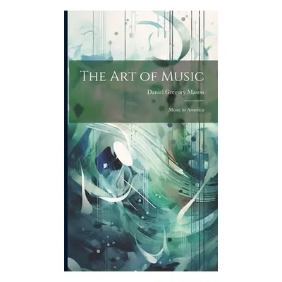 "The Art of Music: Music in America" - "" ("Mason Daniel Gregory")