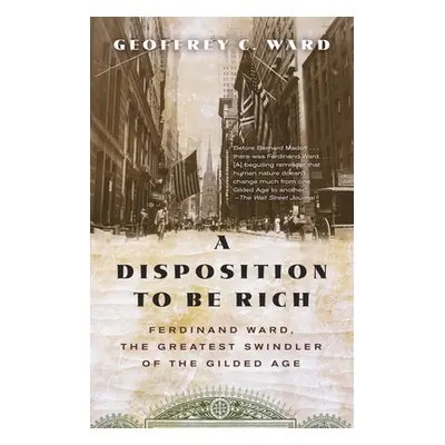 "A Disposition to Be Rich: Ferdinand Ward, the Greatest Swindler of the Gilded Age" - "" ("Ward 