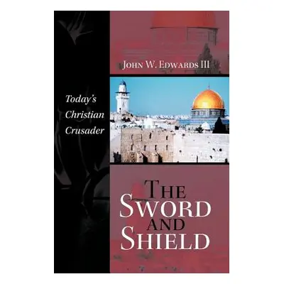 "The Sword and Shield: Today's Christian Crusader" - "" ("Edwards John W. III")