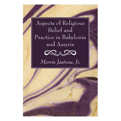 "Aspects of Religious Belief and Practice in Babylonia and Assyria" - "" ("Jastrow Morris Jr.")