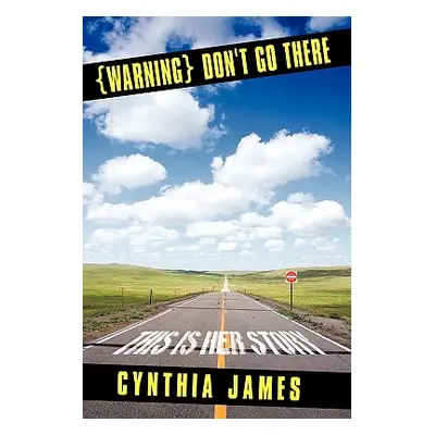 "{Warning} Don't Go There: This Is Her Story" - "" ("James Cynthia")