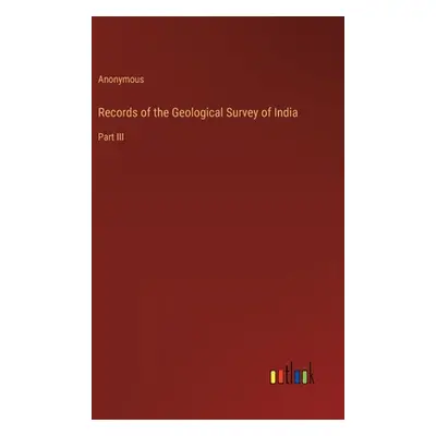 "Records of the Geological Survey of India: Part III" - "" ("Anonymous")