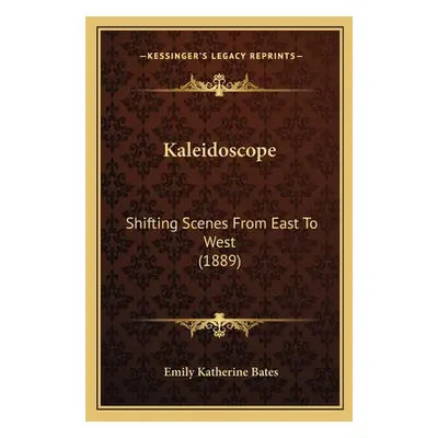 "Kaleidoscope: Shifting Scenes From East To West (1889)" - "" ("Bates Emily Katherine")