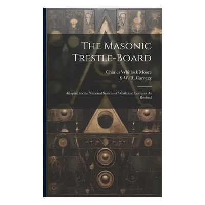 "The Masonic Trestle-Board: Adapted to the National System of Work and Lectures As Revised" - ""