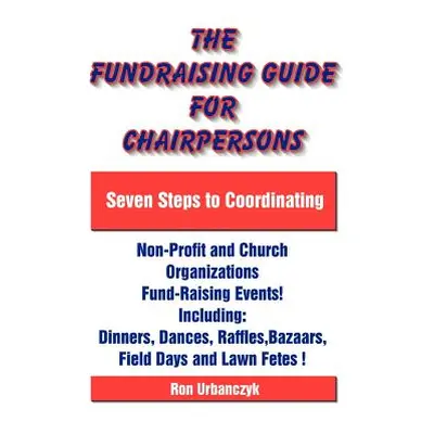 "The Fundraising Guide for Chairpersons: Seven Steps to Coordinating Non-Profit and Church Organ