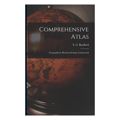 "Comprehensive Atlas: Geographical, Historical & Commercial" - "" ("Bradford T. G. (Thomas Gamal