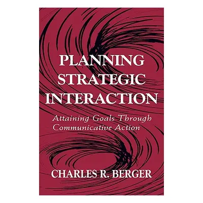 "Planning Strategic Interaction: Attaining Goals Through Communicative Action" - "" ("Berger Cha