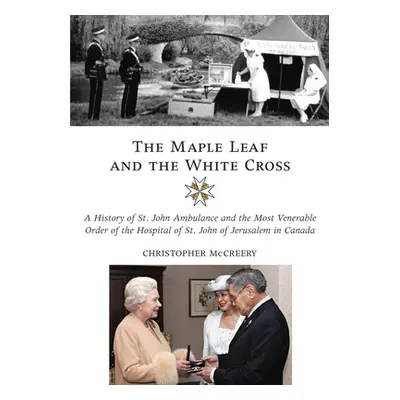 "The Maple Leaf and the White Cross: A History of St. John Ambulance and the Most Venerable Orde