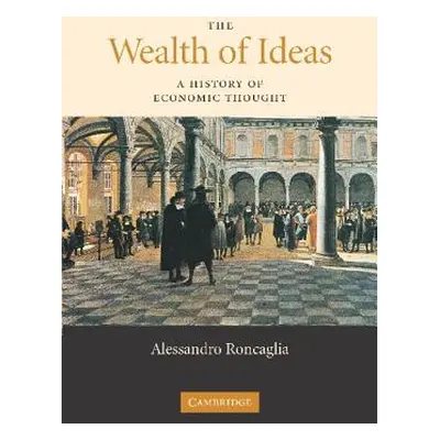 "The Wealth of Ideas: A History of Economic Thought" - "" ("Roncaglia Alessandro")