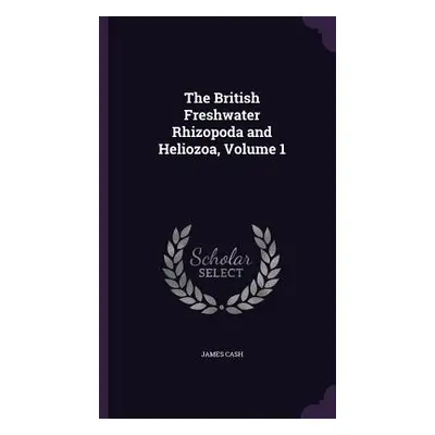 "The British Freshwater Rhizopoda and Heliozoa, Volume 1" - "" ("Cash James")