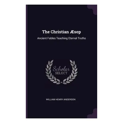 "The Christian sop: Ancient Fables Teaching Eternal Truths" - "" ("Anderdon William Henry")