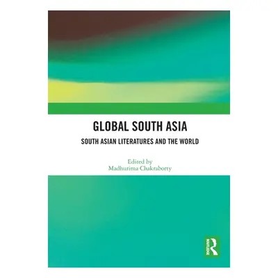 "Global South Asia: South Asian Literatures and the World" - "" ("Chakraborty Madhurima")