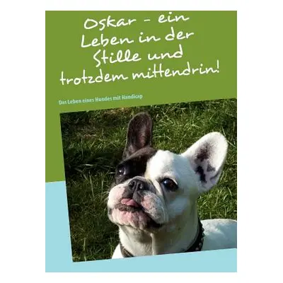 "Oskar - ein Leben in der Stille und trotzdem mittendrin!: Das Leben eines Hundes mit Handicap" 