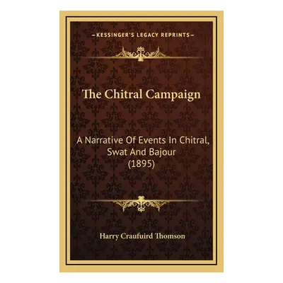 "The Chitral Campaign: A Narrative Of Events In Chitral, Swat And Bajour (1895)" - "" ("Thomson 