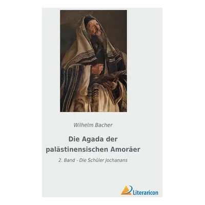 "Die Agada der palstinensischen Amorer: 2. Band - Die Schler Jochanans" - "" ("Bacher Wilhelm")