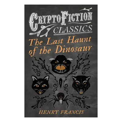 "The Last Haunt of the Dinosaur (Cryptofiction Classics - Weird Tales of Strange Creatures)" - "