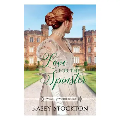 "Love for the Spinster: A Regency Romance (Women of Worth Book 2)" - "" ("Stockton Kasey")