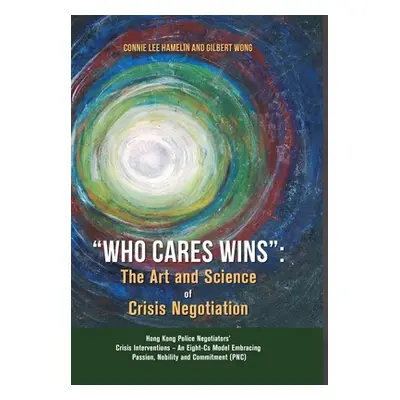 "Who Cares Wins": The Art and Science of Crisis Negotiation: Hong Kong Police Negotiators' Crisi