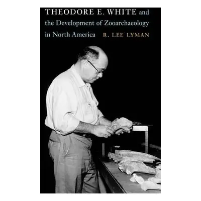 "Theodore E. White and the Development of Zooarchaeology in North America" - "" ("Lyman R. Lee")