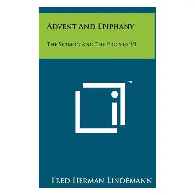 "Advent And Epiphany: The Sermon And The Propers V1" - "" ("Lindemann Fred Herman")