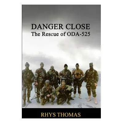 "Danger Close: The Rescue of ODA-525" - "" ("Thomas Rhys")