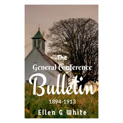 "The General Conference Bulletin (1894-1913)" - "" ("G Ellen")