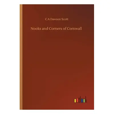 "Nooks and Corners of Cornwall" - "" ("Scott C. A. Dawson")