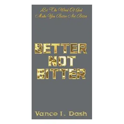 "Better Not Bitter: Let the Word of God Make You Better Not Bitter" - "" ("Dash Vance")