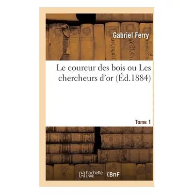 "Le Coureur Des Bois Ou Les Chercheurs d'Or. Tome 1" - "" ("Ferry Gabriel")