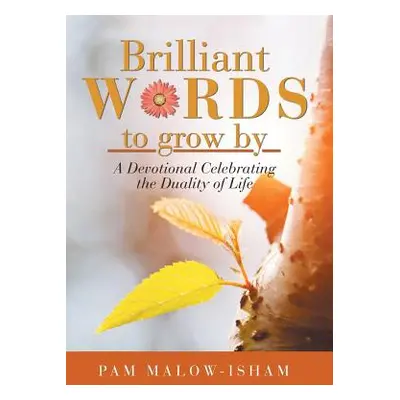 "Brilliant Words to Grow By: A Devotional Celebrating the Duality of Life" - "" ("Malow-Isham Pa