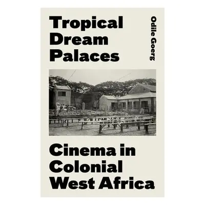 "Tropical Dream Palaces: Cinema in Colonial West Africa" - "" ("Goerg Odile")