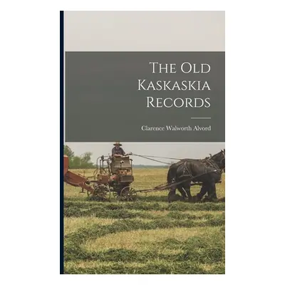 "The Old Kaskaskia Records" - "" ("Walworth Alvord Clarence")